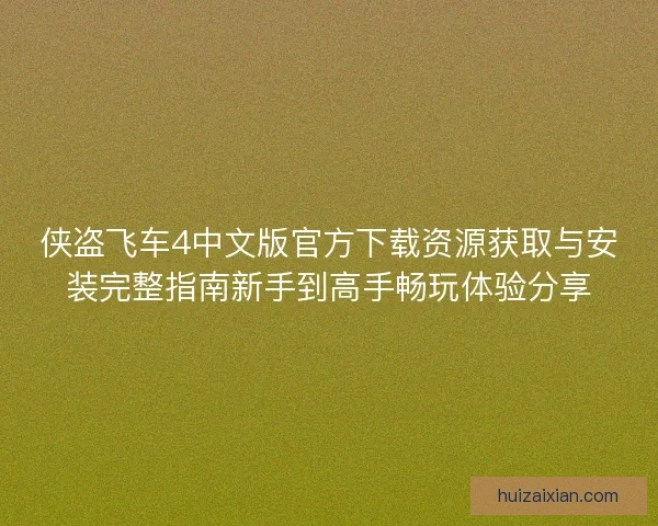 侠盗飞车4中文版官方下载资源获取与安装完整指南新手到高手畅玩体验分享
